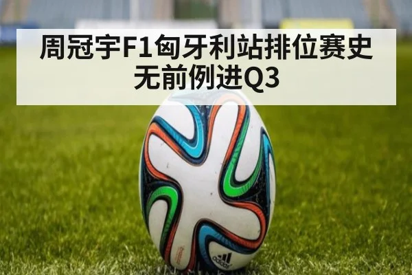 周冠宇F1匈牙利站排位赛史无前例进Q3